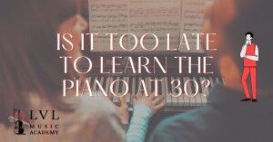 Is it too late to learn piano at 30