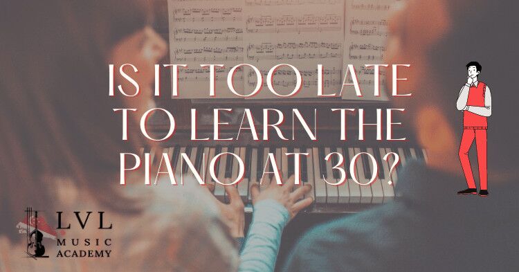 Is it too late to learn piano at 30